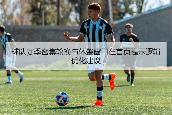 球队赛季密集轮换与休整窗口在首页提示逻辑优化建议